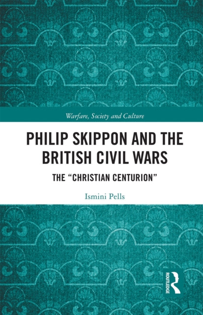 Philip Skippon and the British Civil Wars: The "Christian Centurion"