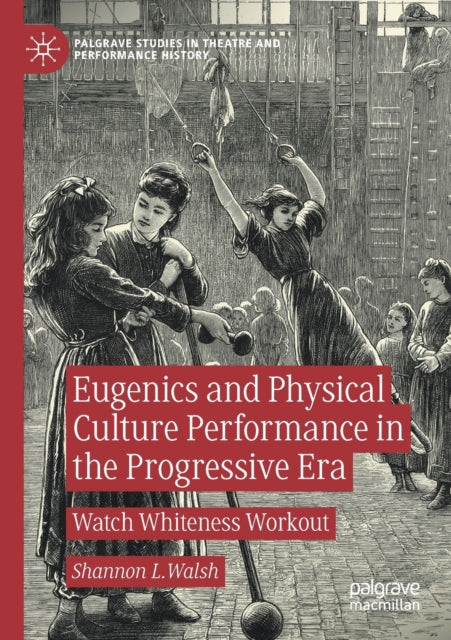 Eugenics and Physical Culture Performance in the Progressive Era: Watch Whiteness Workout