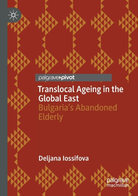 Translocal Ageing in the Global East: Bulgaria's Abandoned Elderly