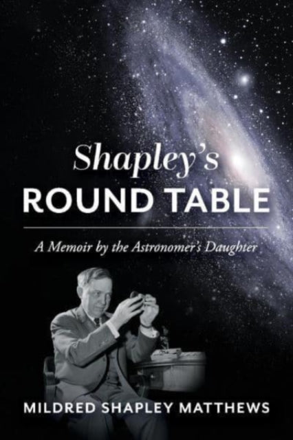 Shapley's Round Table: A Memoir by the Astronomer's Daughter