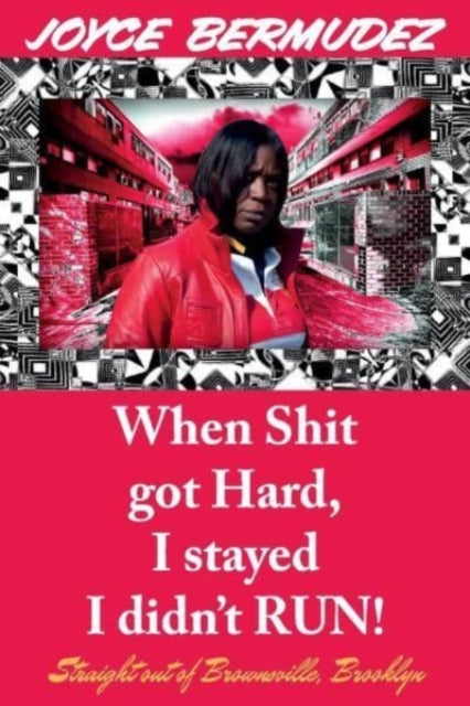 When Shit Got Hard, I Stayed I Didn't Run!: Straight out of Brownsville, Brooklyn