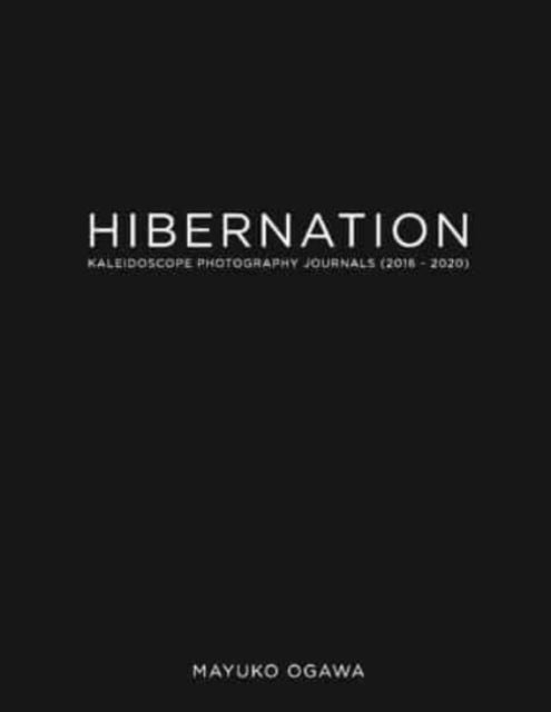 HIBERNATION: KALEIDOSCOPE PHOTOGRAPHY JOURNALS (2016 - 2020)