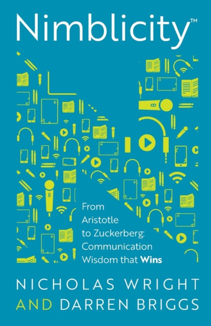 Nimblicity (TM): From Aristotle to Zuckerberg: Communication Wisdom that Wins