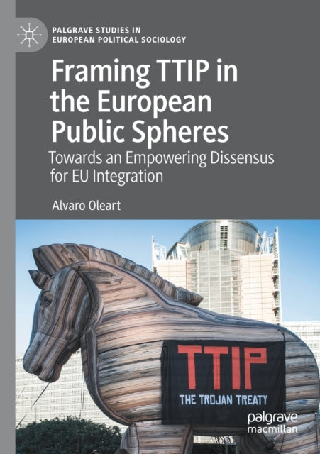 Framing TTIP in the European Public Spheres: Towards an Empowering Dissensus for EU Integration