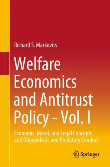 Welfare Economics and Antitrust Policy - Vol. I: Economic, Moral, and Legal Concepts and Oligopolistic and Predatory Conduct
