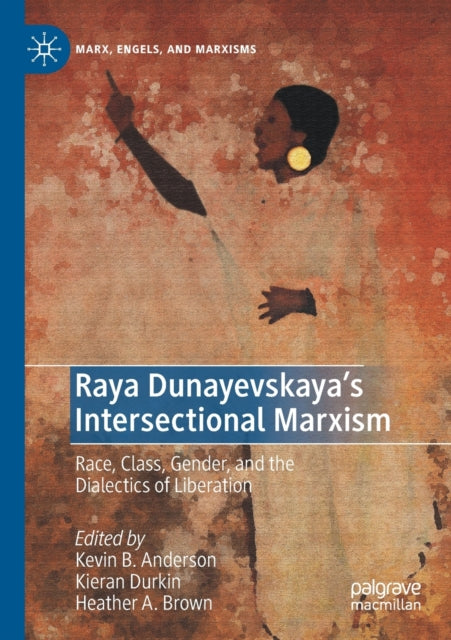 Raya Dunayevskaya's Intersectional Marxism: Race, Class, Gender, and the Dialectics of Liberation