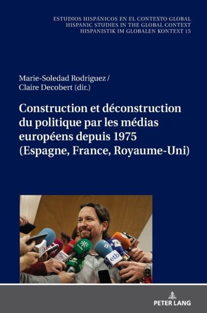 Construction Et Deconstruction Du Politique Par Les Medias Europeens Depuis 1975 (Espagne, France, Royaume-Uni)