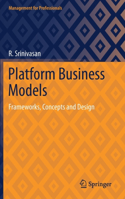Platform Business Models: Frameworks, Concepts and Design