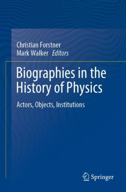 Biographies in the History of Physics: Actors, Objects, Institutions