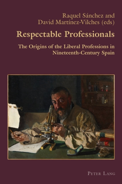Respectable Professionals: The Origins of the Liberal Professions in Nineteenth-Century Spain