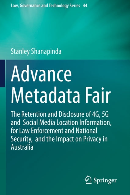 Advance Metadata Fair: The Retention and Disclosure of 4G, 5G and  Social Media Location Information,  for Law Enforcement and National Security,  and the Impact on Privacy in Australia