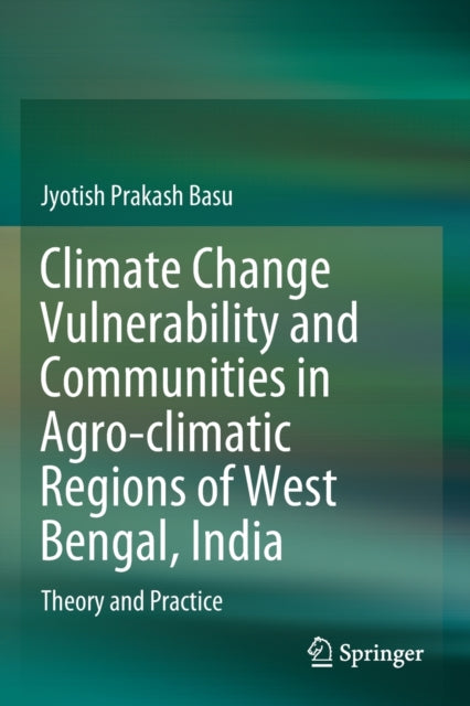 Climate Change Vulnerability and Communities in Agro-climatic Regions of West Bengal, India: Theory and Practice