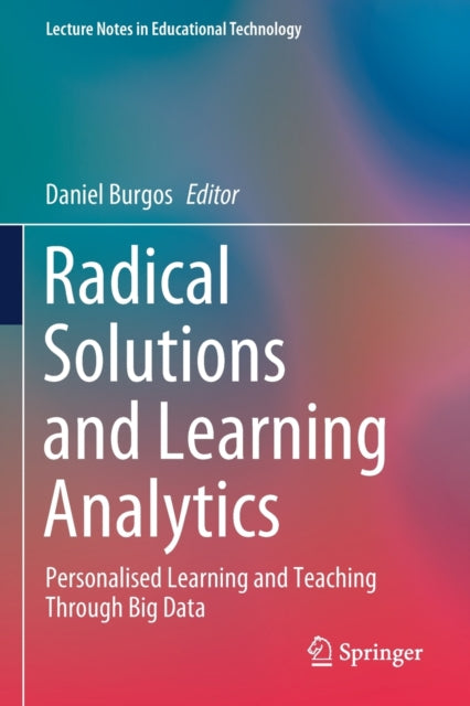 Radical Solutions and Learning Analytics: Personalised Learning and Teaching Through Big Data