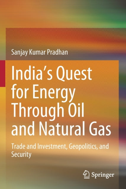 India's Quest for Energy Through Oil and Natural Gas: Trade and Investment, Geopolitics, and Security