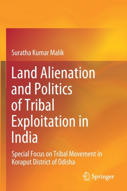 Land Alienation and Politics of Tribal Exploitation in India: Special Focus on Tribal Movement in Koraput District of Odisha