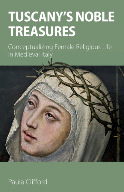 Tuscany's Noble Treasures: Conceptualizing Female Religious Life in Medieval Italy