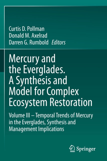 Mercury and the Everglades. A Synthesis and Model for Complex Ecosystem Restoration: Volume III - Temporal Trends of Mercury in the Everglades, Synthesis and Management Implications