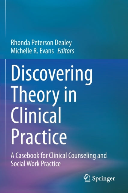 Discovering Theory in Clinical Practice: A Casebook for Clinical Counseling and Social Work Practice