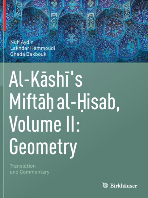 Al-Kashi's Miftah al-Hisab, Volume II: Geometry: Translation and Commentary