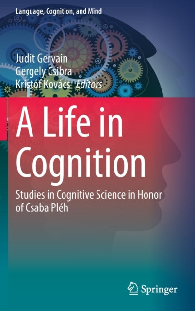 A Life in Cognition: Studies in Cognitive Science in Honor of Csaba Pleh