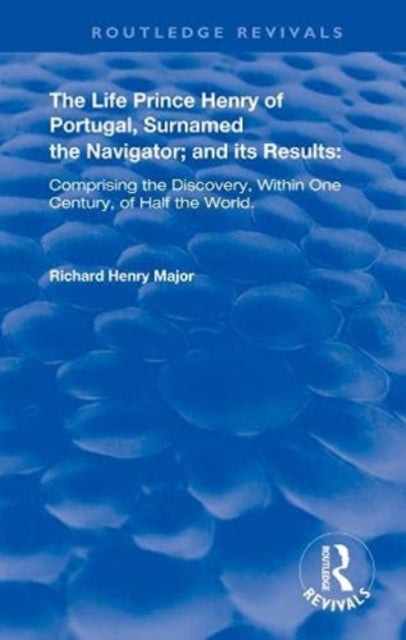The Life of Prince Henry of Portugal: Surnamed the Nabigator and its Results