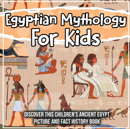 Egyptian Mythology For Kids: Discover This Children's Ancient Egypt Picture And Fact History Book