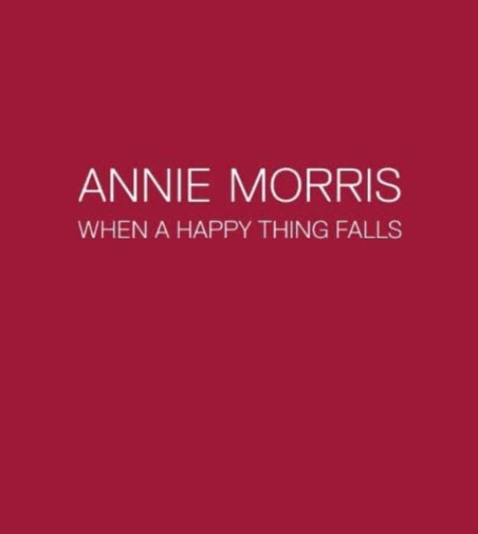 Annie Morris: When a Happy Thing Falls