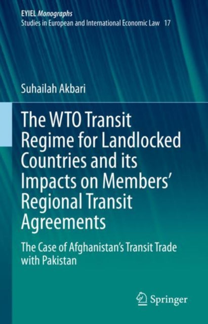 The WTO Transit Regime for Landlocked Countries and its Impacts on Members' Regional Transit Agreements: The Case of Afghanistan's Transit Trade with Pakistan