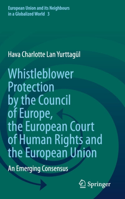 Whistleblower Protection by the Council of Europe, the European Court of Human Rights and the European Union: An Emerging Consensus