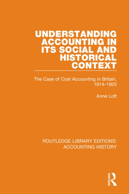 Understanding Accounting in its Social and Historical Context: The Case of Cost Accounting in Britain, 1914-1925