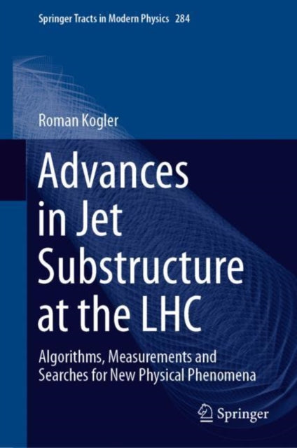 Advances in Jet Substructure at the LHC: Algorithms, Measurements and Searches for New Physical Phenomena