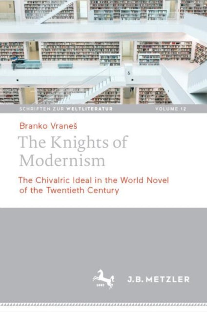 The Knights of Modernism: The Chivalric Ideal in the World Novel of the 20th Century