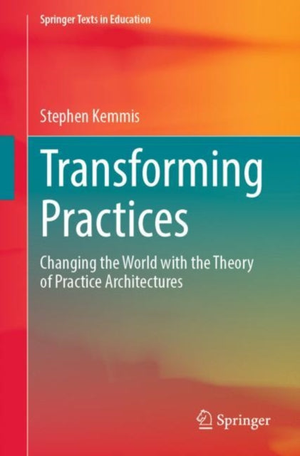 Transforming Practices: Changing the World with the Theory of Practice Architectures