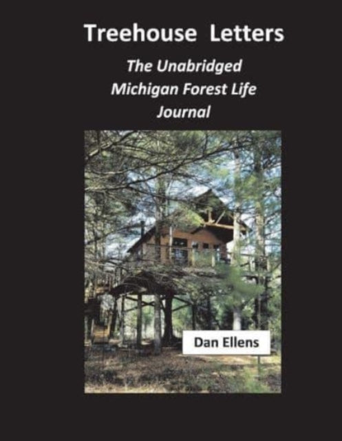 Treehouse Letters: The Unabridged Michigan Forest Life Journal