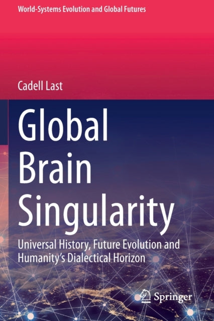 Global Brain Singularity: Universal History, Future Evolution and Humanity's Dialectical Horizon