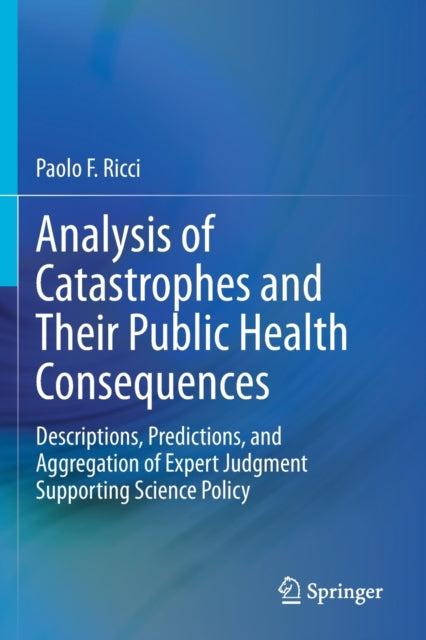 Analysis of Catastrophes and Their Public Health Consequences: Descriptions, Predictions, and Aggregation of Expert Judgment Supporting Science Policy