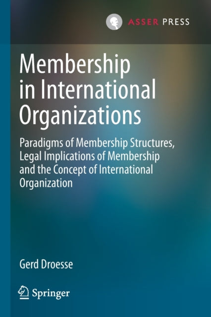 Membership in International Organizations: Paradigms of Membership Structures, Legal Implications of Membership and the Concept of International Organization