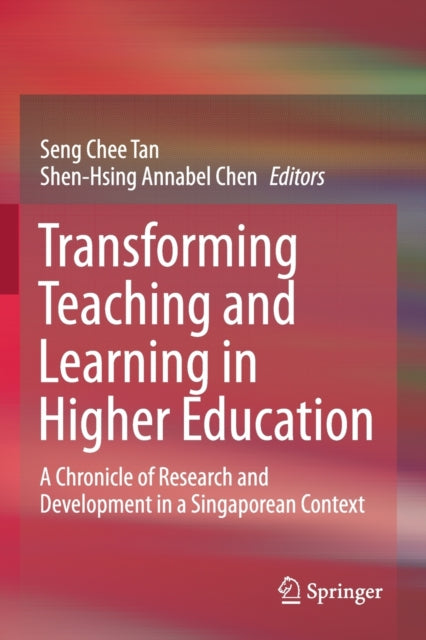 Transforming Teaching and Learning in Higher Education: A Chronicle of Research and Development in a Singaporean Context
