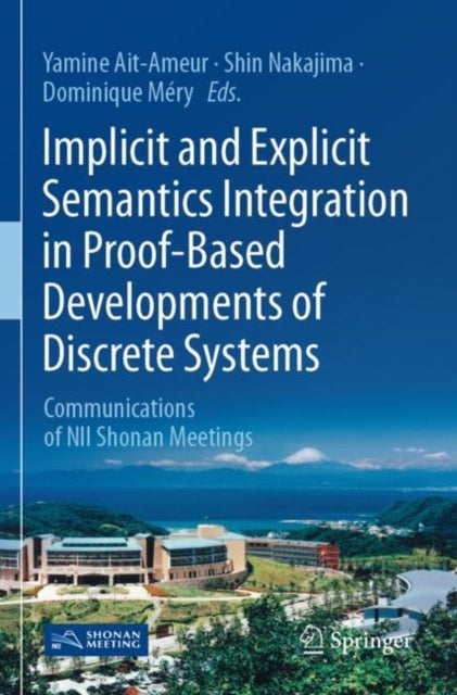 Implicit and Explicit Semantics Integration in Proof-Based Developments of Discrete Systems: Communications of NII Shonan Meetings
