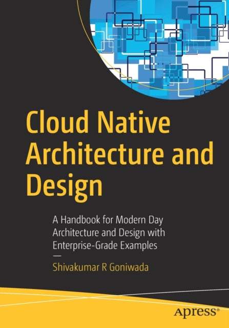 Cloud Native Architecture and Design: A Handbook for Modern Day Architecture and Design with Enterprise-Grade Examples