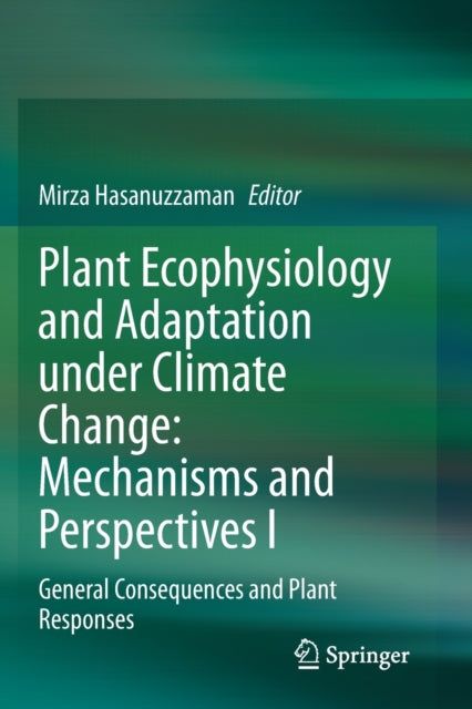 Plant Ecophysiology and Adaptation under Climate Change: Mechanisms and Perspectives I: General Consequences and Plant Responses