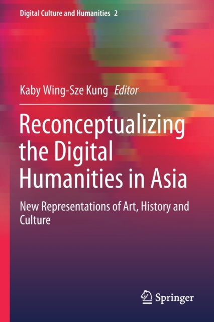 Reconceptualizing the Digital Humanities in Asia: New Representations of Art, History and Culture