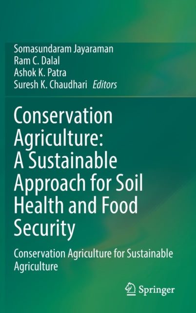 Conservation Agriculture: A Sustainable Approach for Soil Health and Food Security: Conservation Agriculture for Sustainable Agriculture