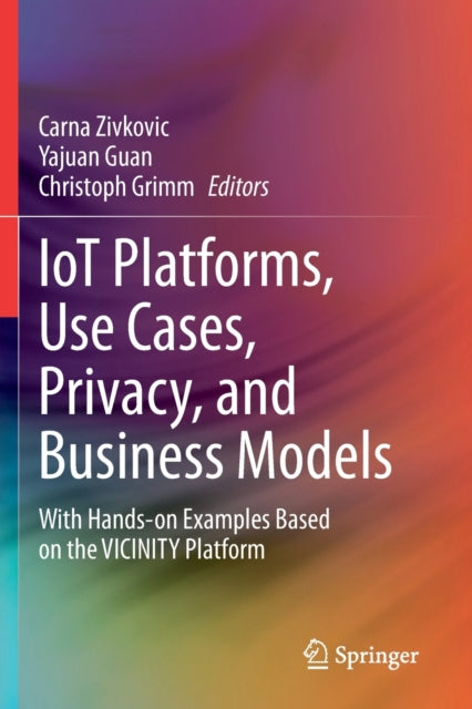 IoT Platforms, Use Cases, Privacy, and Business Models: With Hands-on Examples Based on the VICINITY Platform