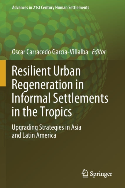 Resilient Urban Regeneration in Informal Settlements in the Tropics: Upgrading Strategies in Asia and Latin America