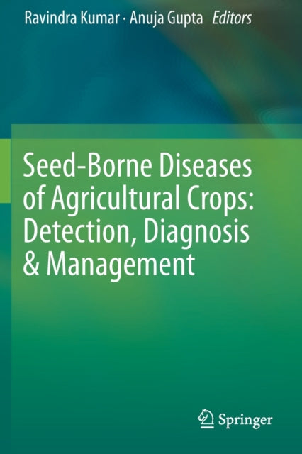 Seed-Borne Diseases of Agricultural Crops: Detection, Diagnosis & Management