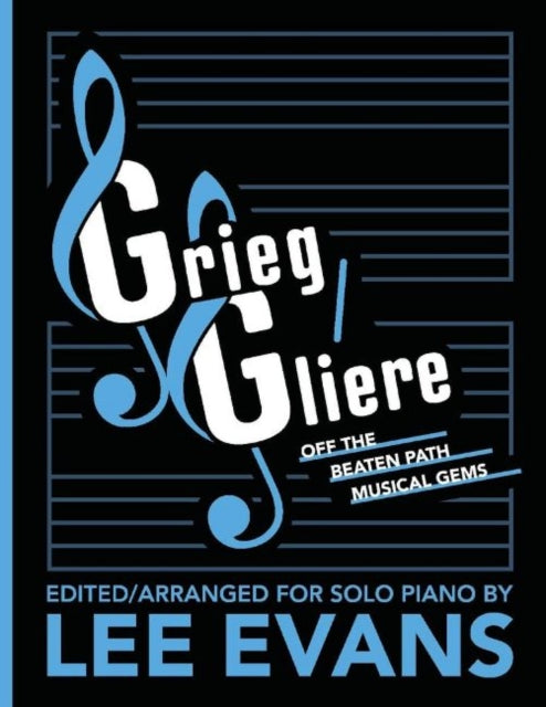 Grieg/Gliere Off the Beaten Path Musical Gems: Edited/Arranged for Solo Piano by Lee Evans