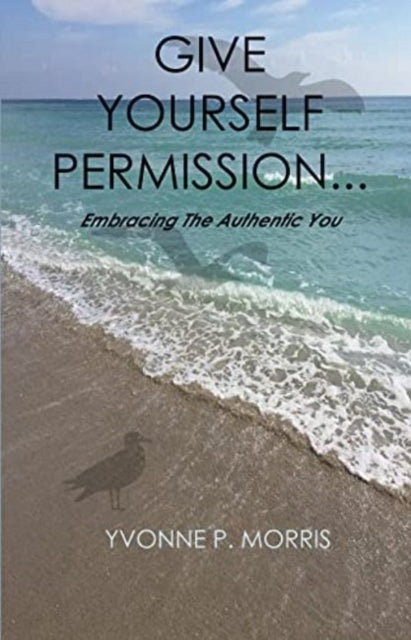 Give yourself Permission...: Embracing the Authentic You