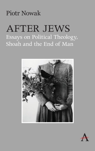 After Jews: Essays on Political Theology, Shoah and the End of Man