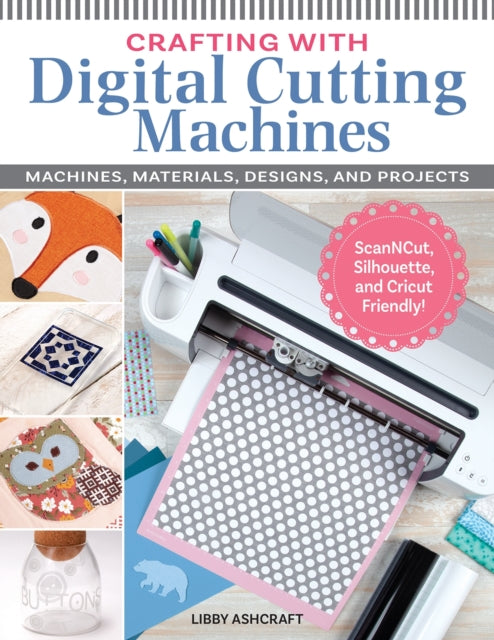 Crafting with Digital Cutting Machines: Machines, Materials, Designs, and Projects